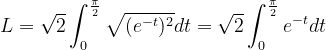 \dpi{120} L=\sqrt{2}\int_{0}^{\frac{\pi }{2}}\sqrt{( e^{-t})^{2} }dt=\sqrt{2}\int_{0}^{\frac{\pi }{2}} e^{-t} dt